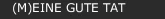 (M)EINE GUTE TAT